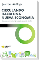 Circulando hacia una nueva economía : empresas con rumbo fijo hacia la economía circular