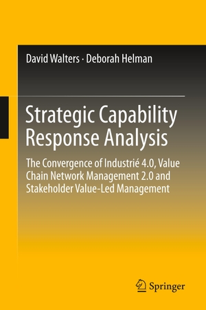 Helman, Deborah / David Walters. Strategic Capability Response Analysis - The Convergence of Industrié 4.0, Value Chain Network Management 2.0 and Stakeholder Value-Led Management. Springer International Publishing, 2019.