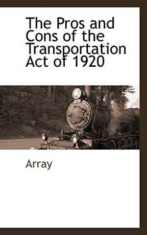 Array. The Pros and Cons of the Transportation Act of 1920. BiblioLife, 2009.
