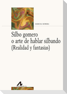 Silbo gomero o arte de hablar silbando : realidad y fantasías