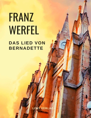 Werfel, Franz. Das Lied von Bernadette. LIWI Literatur- und Wissenschaftsverlag, 2019.