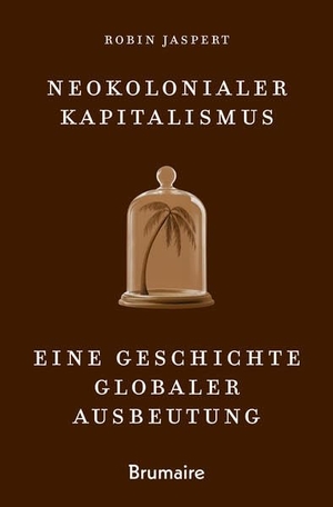 Robin, Jaspert. Neokolonialer Kapitalismus - Eine Geschichte globaler Ausbeutung. Brumaire Verlag GmbH, 2026.