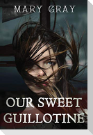 Our Sweet Guillotine