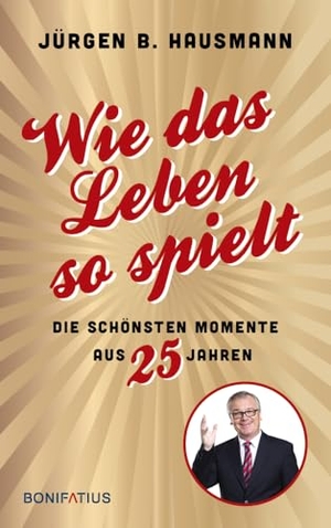 Hausmann, Jürgen B.. Wie das Leben so spielt - Wie das Leben so spielt. Die schönsten Momente aus 25 Jahren. Die besten Anekdoten des deutschen Kabarettisten: Rheinische Lebensweisheiten, Gags und witzige Geschichten aus dem Alltag. Bonifatius GmbH, 2024.