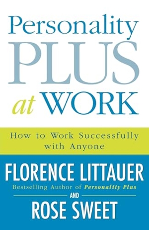 Littauer, Florence / Rose Sweet. Personality Plus at Work - How to Work Successfully with Anyone. Baker Publishing Group, 2011.