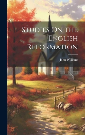 Williams, John. Studies On the English Reformation. Creative Media Partners, LLC, 2023.