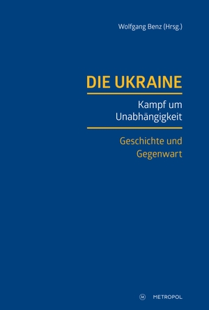 Benz, Wolfgang (Hrsg.). Die Ukraine - Kampf um Unabhängigkeit. Geschichte und Gegenwart. Metropol Verlag, 2023.