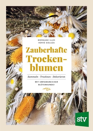 Illes, Morgane / Hervé Goluza. Zauberhafte Trockenblumen - Sammeln · Trocknen · Dekorieren. Stocker Leopold Verlag, 2022.