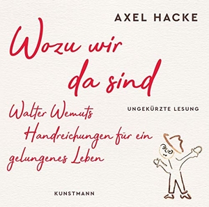 Hacke, Axel. Wozu wir da sind (MP3 CD) - Walter Wemuts Handreichungen für ein gelungenes Leben - ungekürzte Lesung. Kunstmann Antje GmbH, 2019.