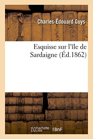 Guys. Esquisse sur l'île de Sardaigne. Hachette Livre, 2018.