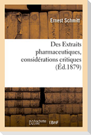 Des Extraits Pharmaceutiques, Considérations Critiques Sur Leur Préparation: Leur Classification, Leurs Caractères Généraux, Leurs Usages