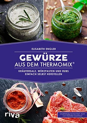 Engler, Elisabeth. Gewürze aus dem Thermomix® - Kräutersalz, Würzpasten und Rubs einfach selbst herstellen. riva Verlag, 2018.