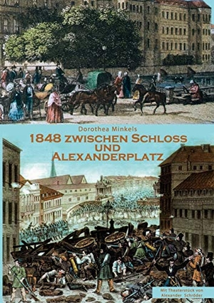 Minkels, Dorothea. 1848 Zwischen Schloss und Alexanderplatz - 33 bedeutende Stunden in der deutschen Geschichte. Books on Demand, 2008.