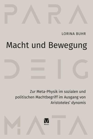Buhr, Lorina. Macht und Bewegung - Zur Meta-Physik im sozialen und politischen Machtbegriff im Ausgang von Aristoteles' dynamis. Meiner Felix Verlag GmbH, 2023.