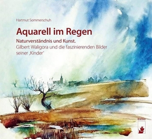 Sommerschuh, Hartmut. Aquarell im Regen - Naturverständnis und Kunst. Gilbert Waligora und die faszinierenden Bilder seiner ,Kinder'. Baessler, Hendrik Verlag, 2020.