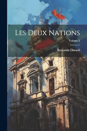 Disraeli, Benjamin. Les Deux Nations; Volume 2. Creative Media Partners, LLC, 2000.