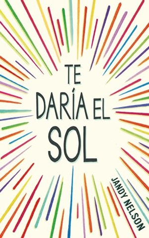 Nelson, Jandy. Te Daría El Sol / I'll Give You the Sun. Prh Grupo Editorial, 2022.