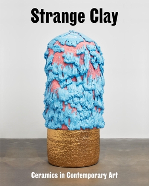 Strange Clay - Ceramics in Contemporary Art. Hatje Cantz Verlag GmbH, 2022.