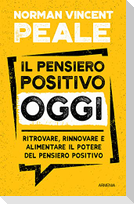Il pensiero positivo oggi. Ritrovare, rinnovare e alimentare il potere del pensiero positivo