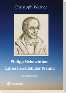 Philipp Melanchthon: Luthers zweifelnder Freund