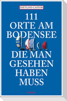 111 Orte am Bodensee, die man gesehen haben muss