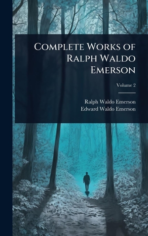 Emerson, Ralph Waldo / Edward Waldo Emerson. Complete Works of Ralph Waldo Emerson. Tradd Street Press, 2025.