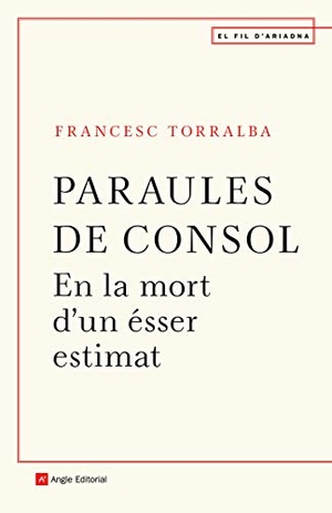 Torralba Roselló, Francesc. Paraules de consol : En la mort d'un ésser estimat. Angle Editorial, 2020.