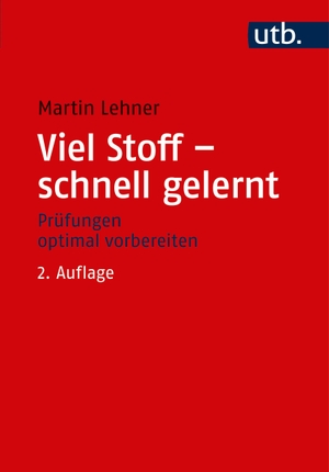 Lehner, Martin. Viel Stoff - schnell gelernt - Prüfungen optimal vorbereiten. UTB GmbH, 2018.