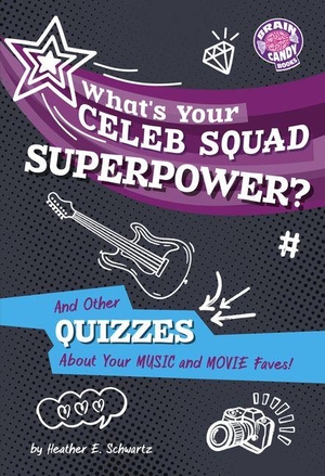 Schwartz, Heather E. What's Your Celeb Squad Superpower? - And Other Quizzes about Your Music and Movie Faves!. Capstone, 2027.