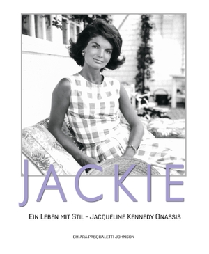 Pasqualetti Johnson, Chiara. JACKIE - Ein Leben mit Stil - Jacqueline Kennedy Onassis. Mit über 140 Fotografien und Illustrationen. White Star Verlag, 2023.