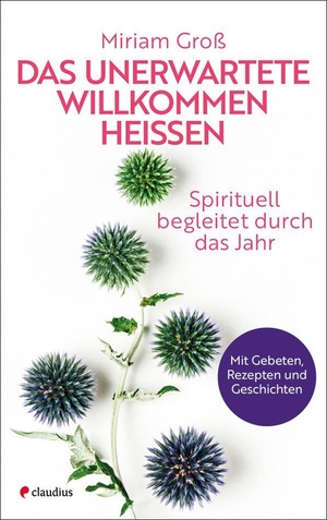 Groß, Miriam. Das Unerwartete willkommen heißen - Spirituell begleitet durch das Jahr, mit Gebeten, Rezepten und Geschichten. Claudius Verlag GmbH, 2026.