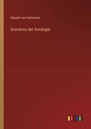 Hartmann, Eduard Von. Grundriss der Axiologie. Outlook Verlag, 2023.
