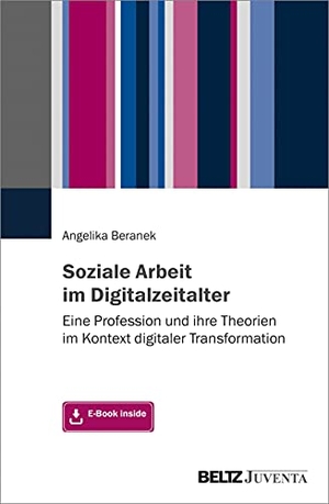 Beranek, Angelika. Soziale Arbeit im Digitalzeitalter - Eine Profession und ihre Theorien im Kontext digitaler Transformation. Mit E-Book inside. Juventa Verlag GmbH, 2021.