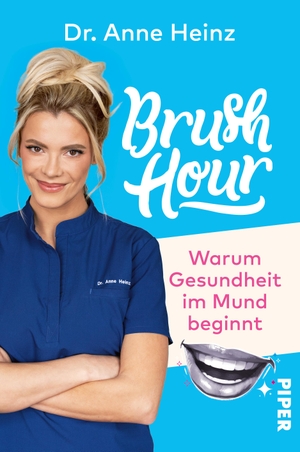 Heinz, Anne. Brush Hour - Warum Gesundheit im Mund beginnt | Eine Zahnärztin klärt auf. Piper Verlag GmbH, 2023.