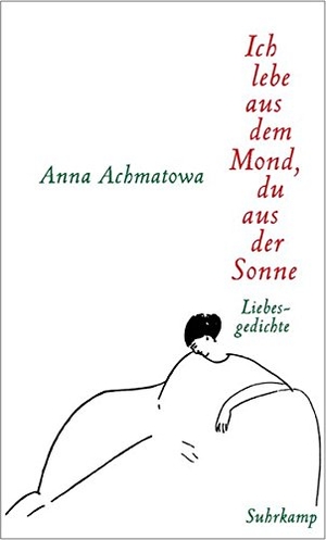 Achmatowa, Anna. Ich lebe aus dem Mond, du aus der Sonne - Hundert Gedichte über die Liebe. Suhrkamp Verlag AG, 2000.