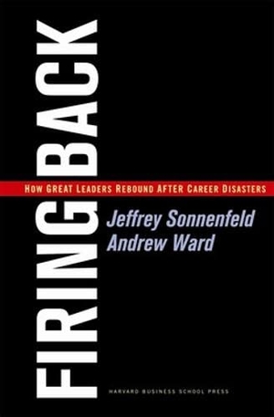 Sonnenfeld, Jeffrey A. / Andrew Ward. Firing Back - How Great Leaders Rebound after Career Disasters. Harvard Business Review Press, 2007.