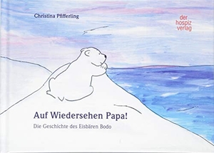 Pfifferling, Christina. Auf Wiedersehen Papa! - Die Geschichte des Eisbären Bodo. Hospiz Verlag, 2018.