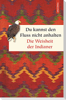 Du kannst den Fluss nicht anhalten. Weisheiten der Indianer