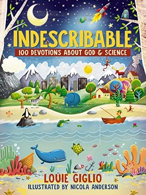 Giglio, Louie. Indescribable - 100 Devotions About God and Science. Tommy Nelson, 2017.