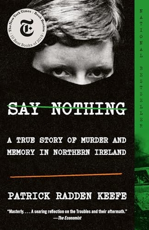 Keefe, Patrick Radden. Say Nothing - A True Story of Murder and Memory in Northern Ireland. Knopf Doubleday Publishing Group, 2020.