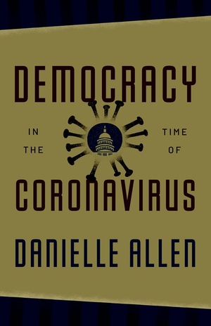 Allen, Danielle. Democracy in the Time of Coronavirus. The University of Chicago Press, 2022.