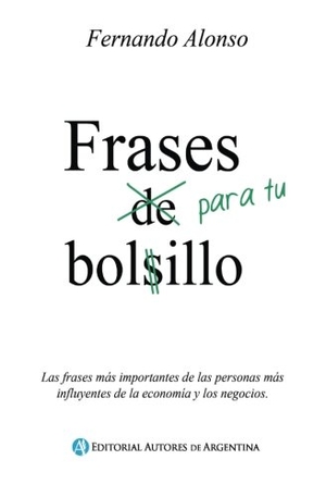 Alonso, Fernando. Frases para tu bolsillo: Las frases mas importantes de las personas mas influyentes de la economia y los negocios.. Amazon Digital Services LLC - Kdp, 2015.