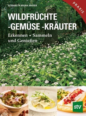 Mayer, Elisabeth Maria. Wildfrüchte, -gemüse. -kräuter - Erkennen . Sammeln und Genießen. Stocker Leopold Verlag, 2017.