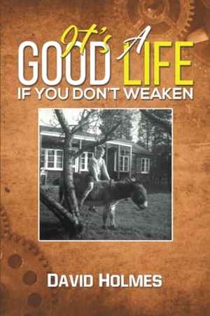 Holmes, David. It's a Good Life If You Don't Weaken. Austin Macauley Publishers Ltd., 2024.