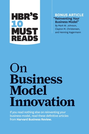 Review, Harvard Business / Christensen, Clayton M et al. Hbr's 10 Must Reads on Business Model Innovation (with Featured Article Reinventing Your Business Model by Mark W. Johnson, Clayton M. Christensen, and Henning Kagermann). Harvard Business Review Press, 2019.