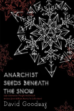 Goodway, David. Anarchist Seeds Beneath the Snow - Left-Libertarian Thought and British Writers from William Morris to Colin Ward. PM Press, 2011.