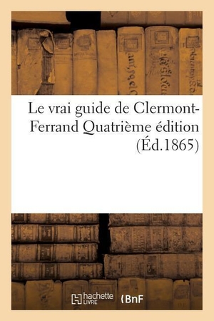 Duchier. Le Vrai Guide de Clermont-Ferrand Quatrième Édition. HACHETTE LIVRE, 2016.