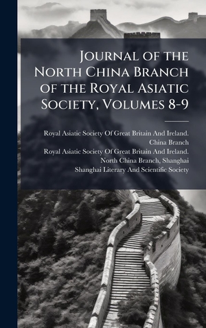 Journal of the North China Branch of the Royal Asiatic Society, Volumes 8-9. Tradd Street Press, 2025.