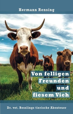 Rensing, Hermann. Von felligen Freunden und fiesem Vieh - Dr. vet. Besslings tierische Abenteuer. Lehmanns Media GmbH, 2025.