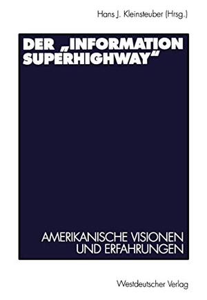 Kleinsteuber, Hans J. (Hrsg.). Der ¿Information Superhighway¿ - Amerikanische Visionen und Erfahrungen. VS Verlag für Sozialwissenschaften, 2012.